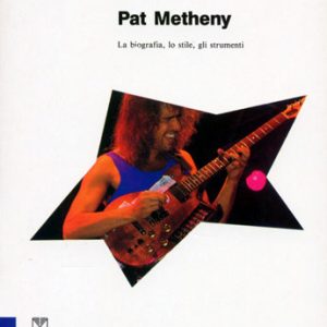 Pat Metheny, la biografia, lo stile gli strumenti- Franco Muzzio Editore (1989)